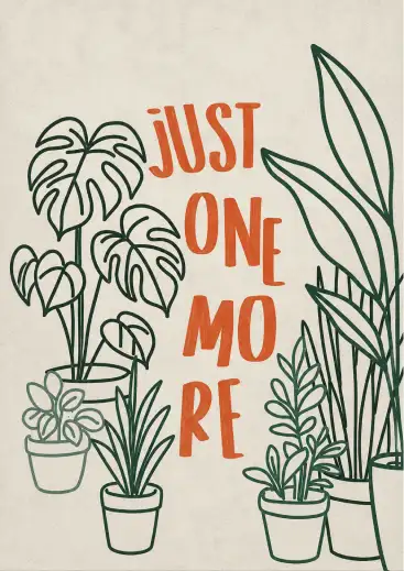Just One More typography poster surrounded by illustrated indoor plants